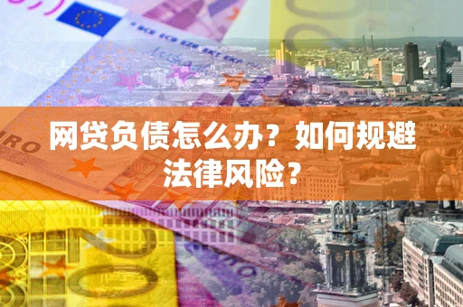 北京网贷负债怎么办？如何规避法律风险？