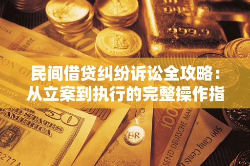 北京民间借贷纠纷诉讼全攻略：从立案到执行的完整操作指南