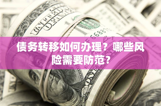 北京债务转移如何办理？哪些风险需要防范？