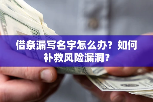 北京借条漏写名字怎么办？如何补救风险漏洞？