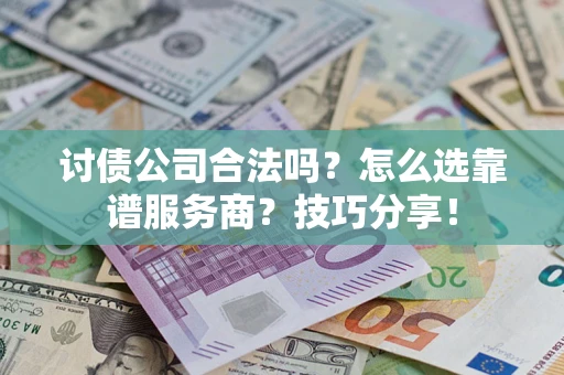 北京讨债公司合法吗？怎么选靠谱服务商？技巧分享！