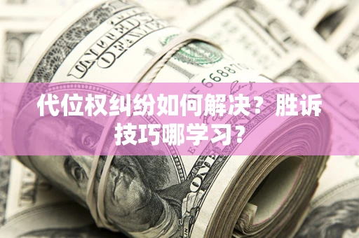 北京代位权纠纷如何解决？胜诉技巧哪学习？