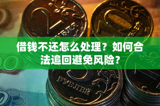 北京借钱不还怎么处理？如何合法追回避免风险？