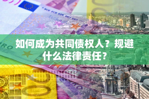 北京如何成为共同债权人？规避什么法律责任？