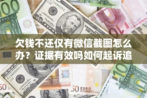 北京欠钱不还仅有微信截图怎么办？证据有效吗如何起诉追回欠款？