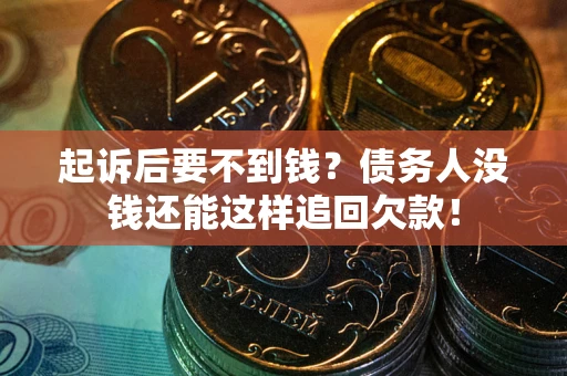 北京起诉后要不到钱？债务人没钱还能这样追回欠款！