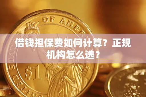 北京借钱担保费如何计算？正规机构怎么选？