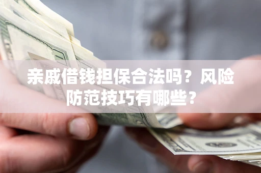 北京亲戚借钱担保合法吗？风险防范技巧有哪些？