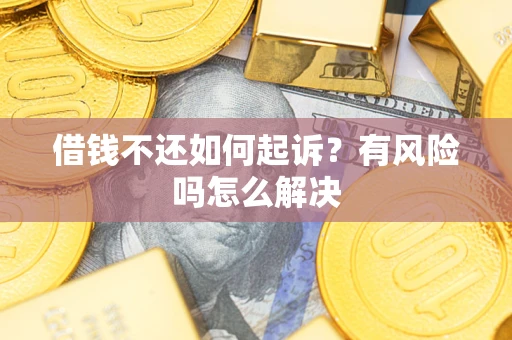 北京借钱不还如何起诉？有风险吗怎么解决