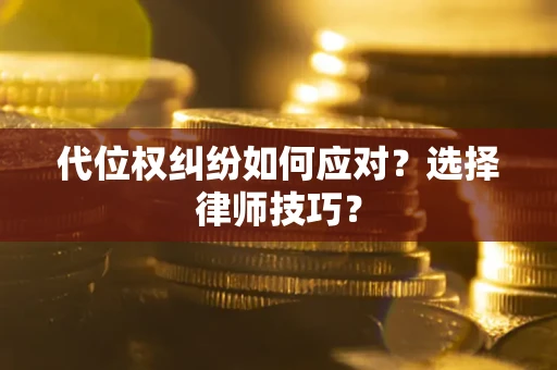 北京代位权纠纷如何应对？选择律师技巧？