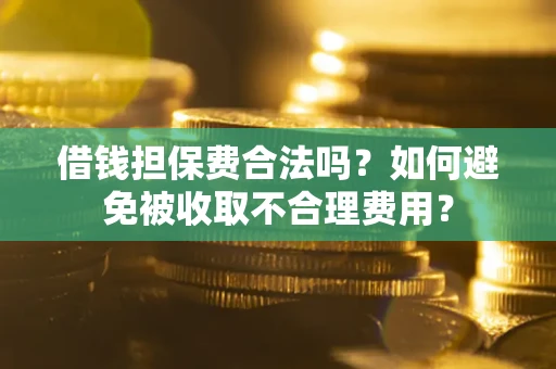 北京借钱担保费合法吗？如何避免被收取不合理费用？