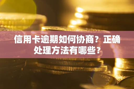 北京信用卡逾期如何协商？正确处理方法有哪些？