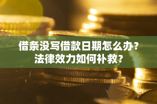 北京借条没写借款日期怎么办?法律效力如何补救? 北京借条没写借款日期怎么办?法律效力如何补救?