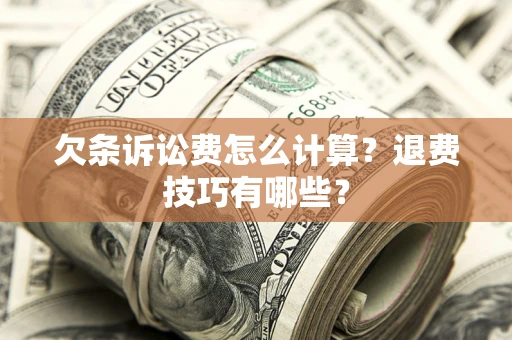 北京欠条诉讼费怎么计算？退费技巧有哪些？