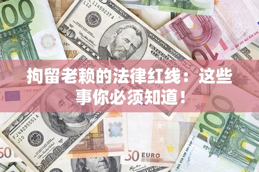 北京拘留老赖的法律红线：这些事你必须知道！