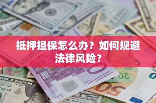 北京抵押担保怎么办？如何规避法律风险？