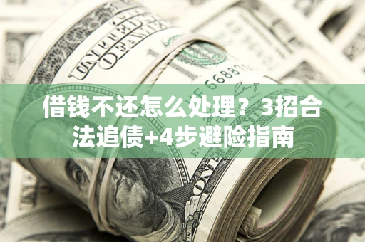 北京借钱不还怎么处理？3招合法追债+4步避险指南