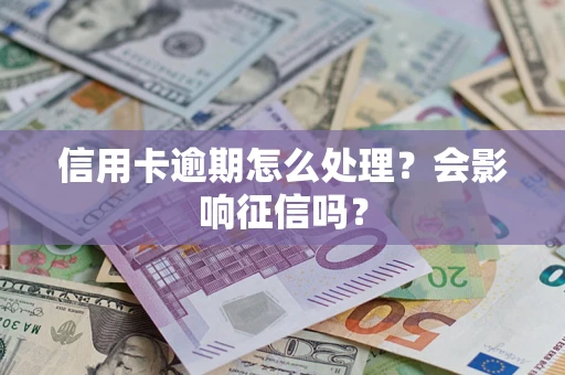 北京信用卡逾期怎么处理？会影响征信吗？