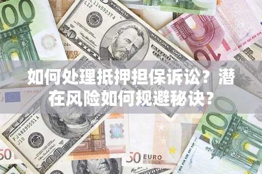 北京如何处理抵押担保诉讼？潜在风险如何规避秘诀？