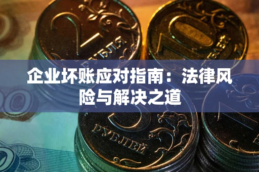 北京企业坏账应对指南：法律风险与解决之道