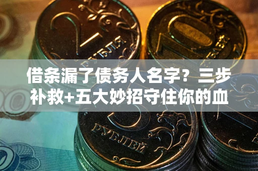 北京借条漏了债务人名字？三步补救+五大妙招守住你的血汗钱