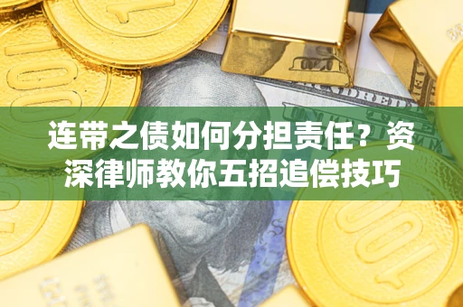 北京连带之债如何分担责任？资深律师教你五招追偿技巧