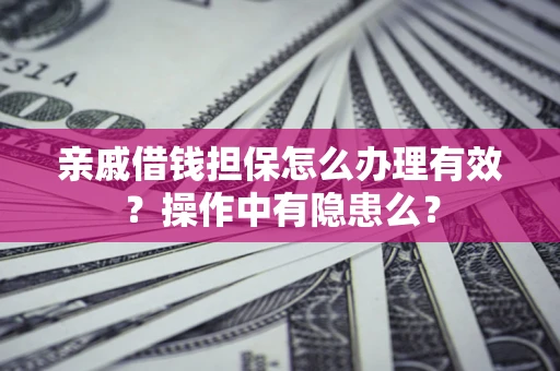 北京亲戚借钱担保怎么办理有效？操作中有隐患么？