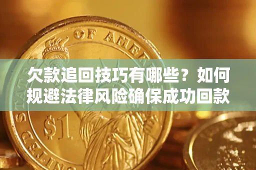 北京欠款追回技巧有哪些？如何规避法律风险确保成功回款？