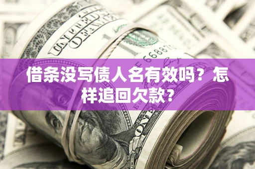 北京借条没写债人名有效吗？怎样追回欠款？