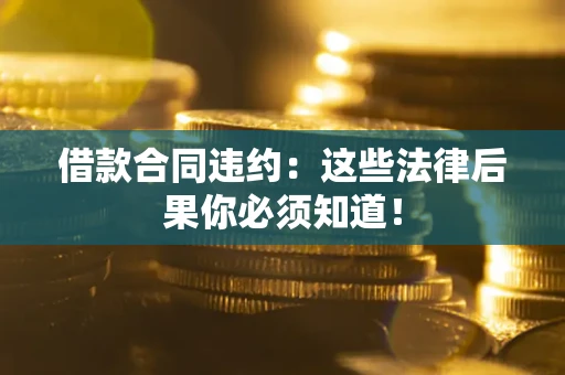 北京借款合同违约：这些法律后果你必须知道！