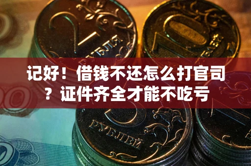 北京记好！借钱不还怎么打官司？证件齐全才能不吃亏