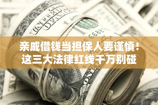 北京亲戚借钱当担保人要谨慎！这三大法律红线千万别碰