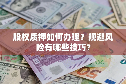 北京股权质押如何办理？规避风险有哪些技巧？