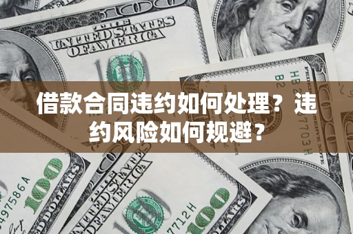 北京借款合同违约如何处理？违约风险如何规避？