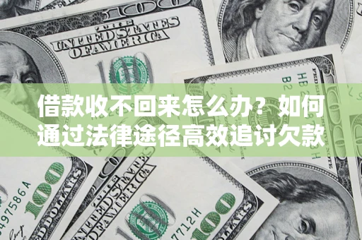 北京借款收不回来怎么办？如何通过法律途径高效追讨欠款？