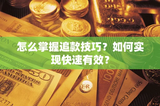 北京怎么掌握追款技巧？如何实现快速有效？