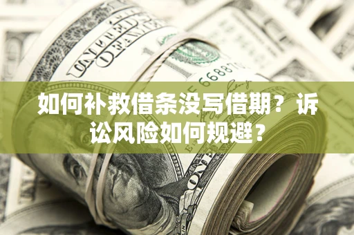 北京如何补救借条没写借期？诉讼风险如何规避？