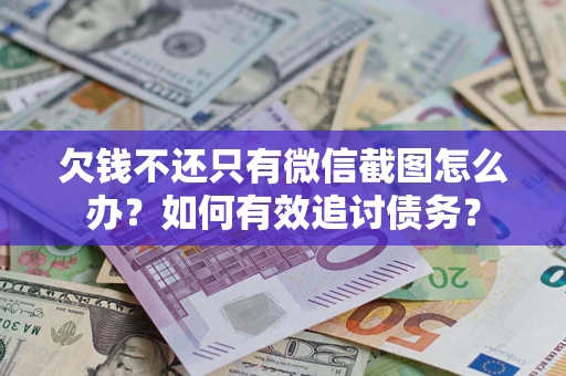 北京欠钱不还只有微信截图怎么办？如何有效追讨债务？