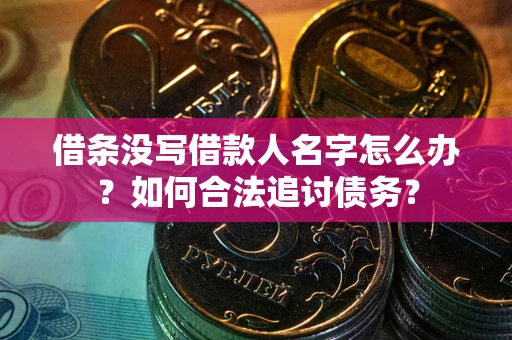 北京借条没写借款人名字怎么办？如何合法追讨债务？