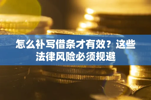 北京怎么补写借条才有效？这些法律风险必须规避