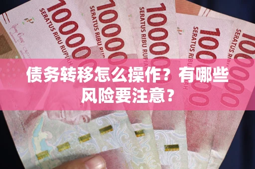 北京债务转移怎么操作？有哪些风险要注意？