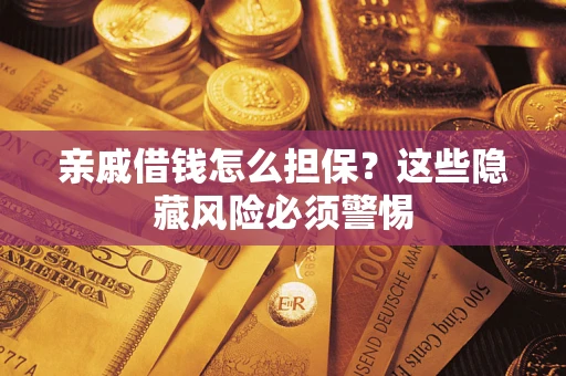 北京亲戚借钱怎么担保？这些隐藏风险必须警惕
