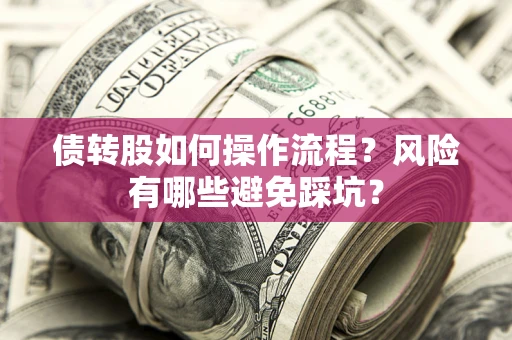 北京债转股如何操作流程？风险有哪些避免踩坑？