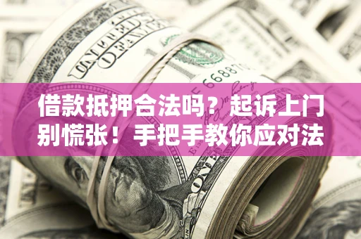 北京借款抵押合法吗？起诉上门别慌张！手把手教你应对法律程序