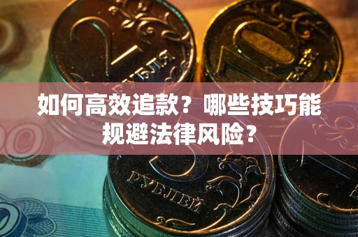 北京如何高效追款？哪些技巧能规避法律风险？