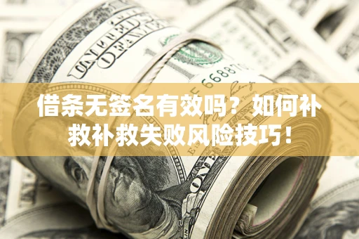 北京借条无签名有效吗？如何补救补救失败风险技巧！
