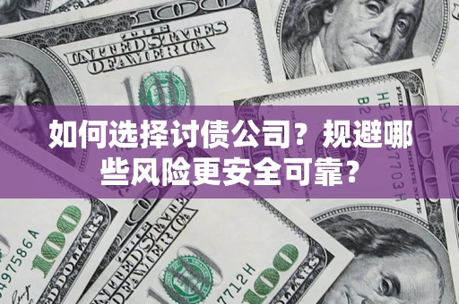 北京如何选择讨债公司？规避哪些风险更安全可靠？