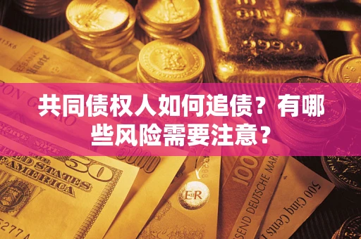 北京共同债权人如何追债？有哪些风险需要注意？