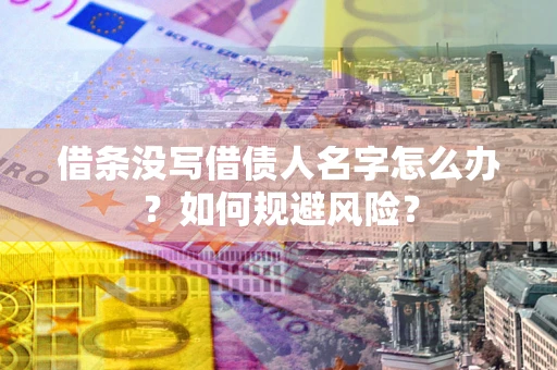 北京借条没写借债人名字怎么办？如何规避风险？