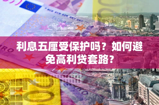 北京利息五厘受保护吗？如何避免高利贷套路？